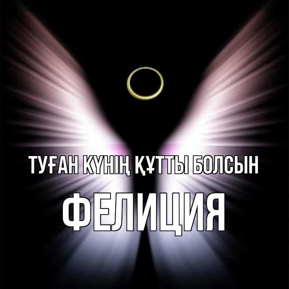 Күн сайын ашық хат с именем, Фелиция Туған күнің құтты болсын ангел из света Онлайн тегін жүктеп алу тілектері бар керемет карта 