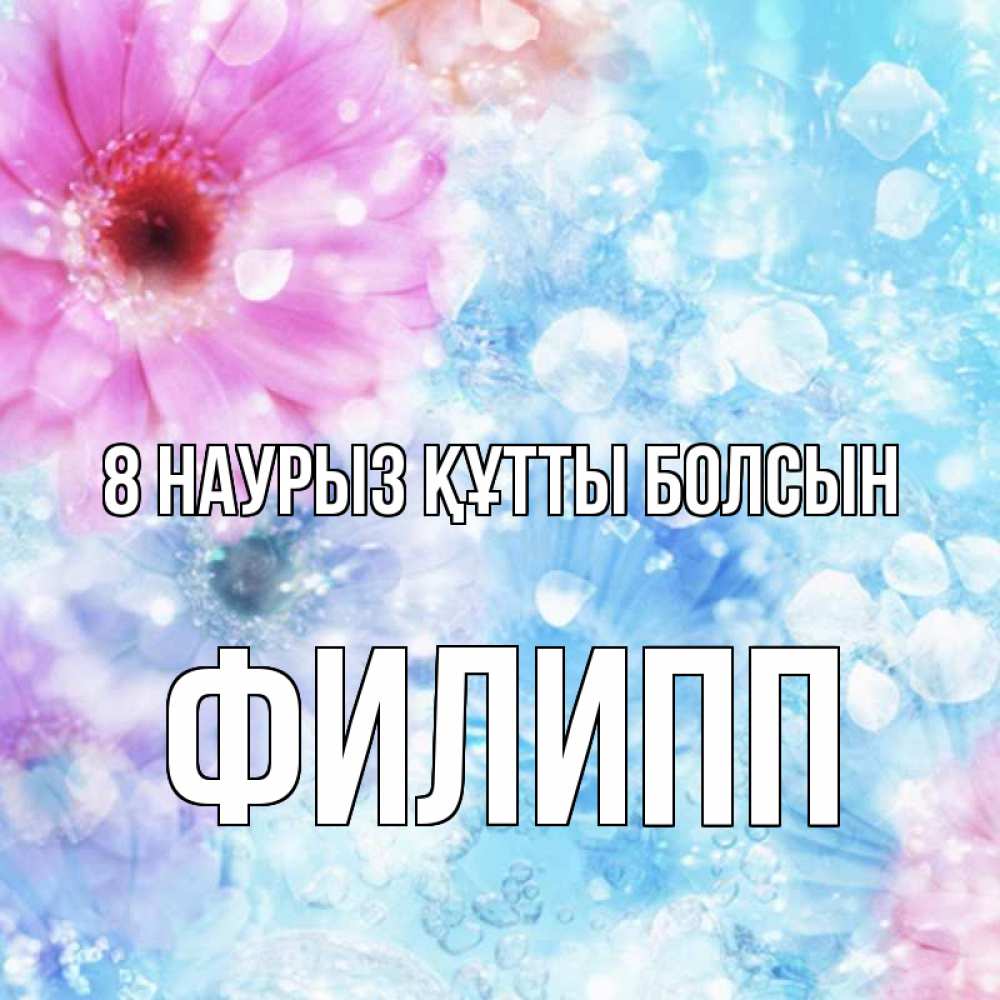 Күн сайын ашық хат с именем, Филипп 8 наурыз құтты болсын цветы Онлайн тегін жүктеп алу тілектері бар керемет карта 