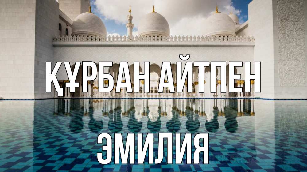 Күн сайын ашық хат с именем, Эмилия Құрбан айтпен мечеть Онлайн тегін жүктеп алу тілектері бар керемет карта 