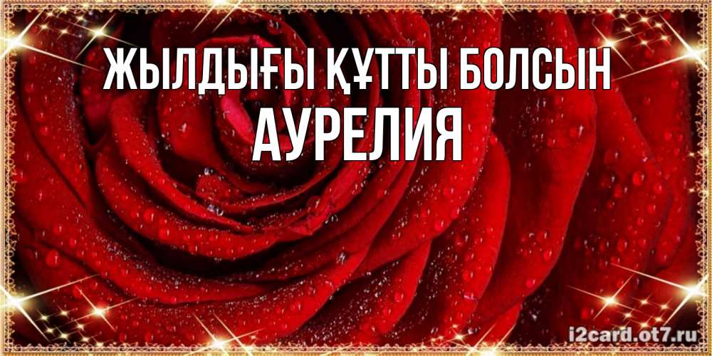 Күн сайын ашық хат с именем, Аурелия Жылдығы құтты болсын роса на розе блестящая в лучах солнца Онлайн тегін жүктеп алу тілектері бар керемет карта 