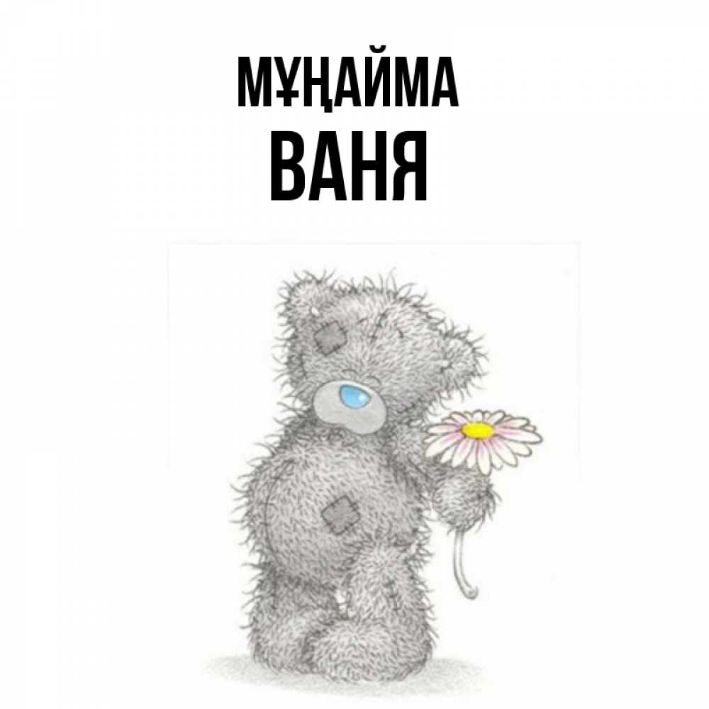 Күн сайын ашық хат с именем, Ваня Мұңайма Плюшевый медвежонок с заплатками Онлайн тегін жүктеп алу тілектері бар керемет карта 