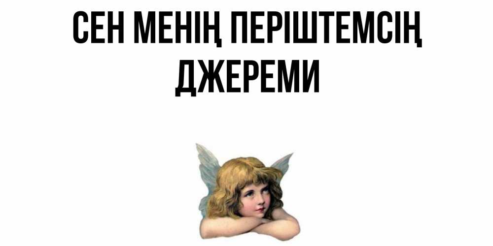 Күн сайын ашық хат с именем, Джереми Сен менің періштемсің ангел Онлайн тегін жүктеп алу тілектері бар керемет карта 