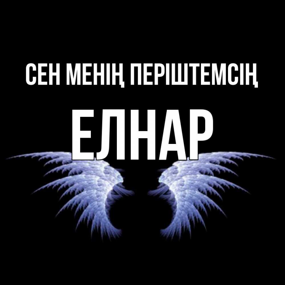Күн сайын ашық хат с именем, Елнар Сен менің періштемсің ангельские крылья на черном фоне Онлайн тегін жүктеп алу тілектері бар керемет карта 