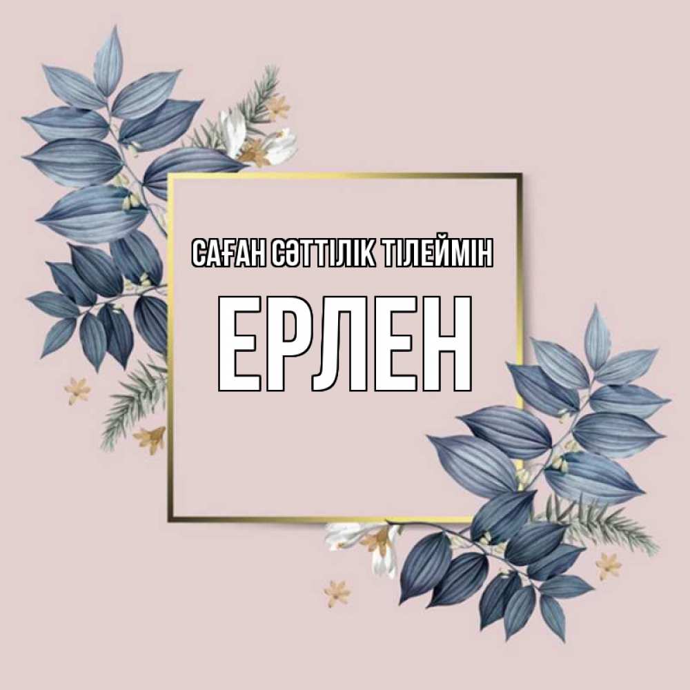Күн сайын ашық хат с именем, Ерлен Саған сәттілік тілеймін листья цветов Онлайн тегін жүктеп алу тілектері бар керемет карта 