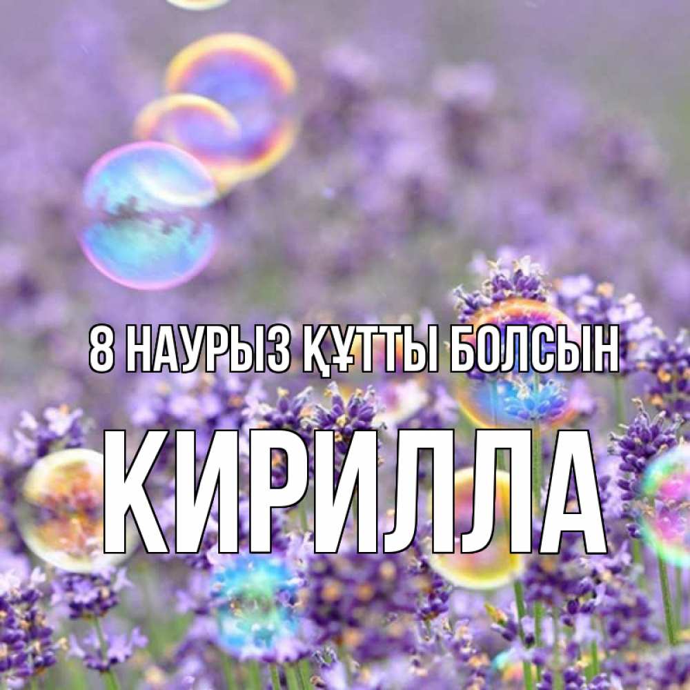 Күн сайын ашық хат с именем, Кирилла 8 наурыз құтты болсын цветы Онлайн тегін жүктеп алу тілектері бар керемет карта 