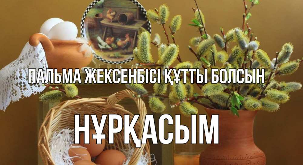 Күн сайын ашық хат с именем, НҰРҚАСЫМ Пальма жексенбісі құтты болсын верба 2 Онлайн тегін жүктеп алу тілектері бар керемет карта 