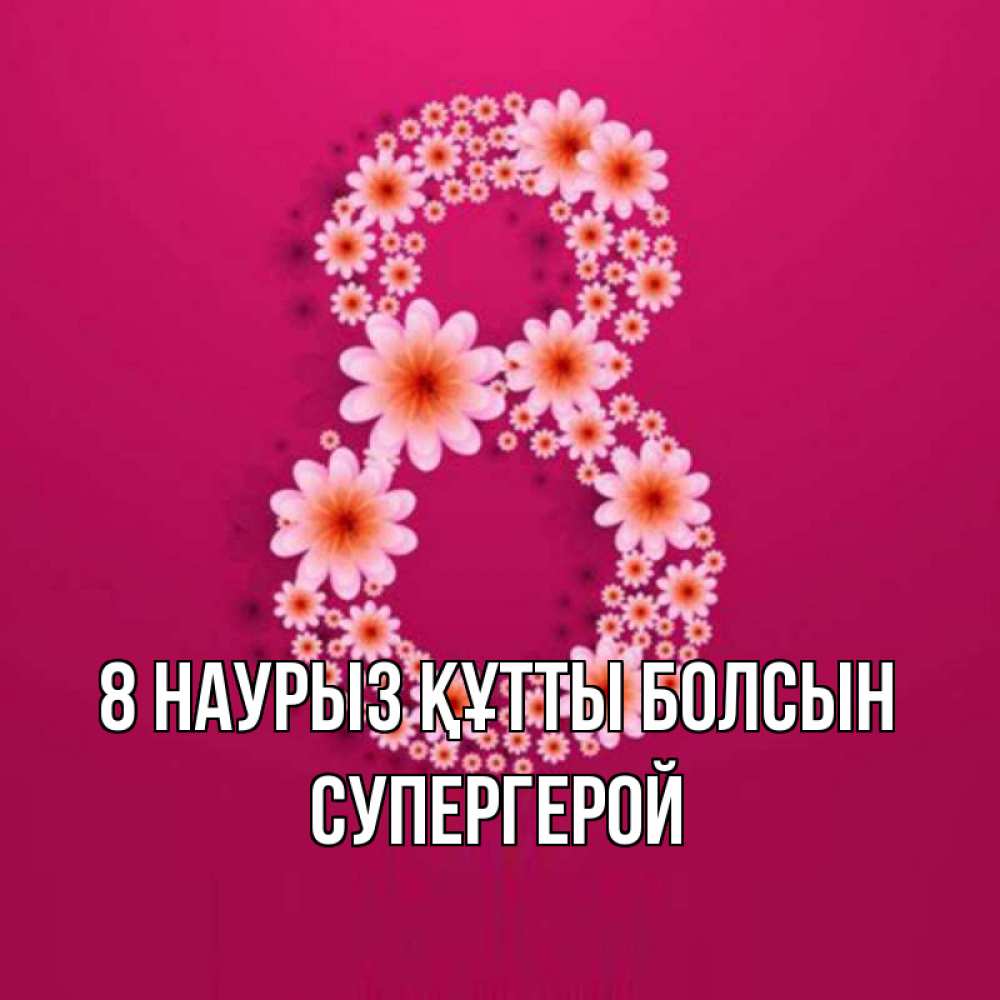 Күн сайын ашық хат с именем, Супергерой 8 наурыз құтты болсын цветы в виде цифры восемь Онлайн тегін жүктеп алу тілектері бар керемет карта 
