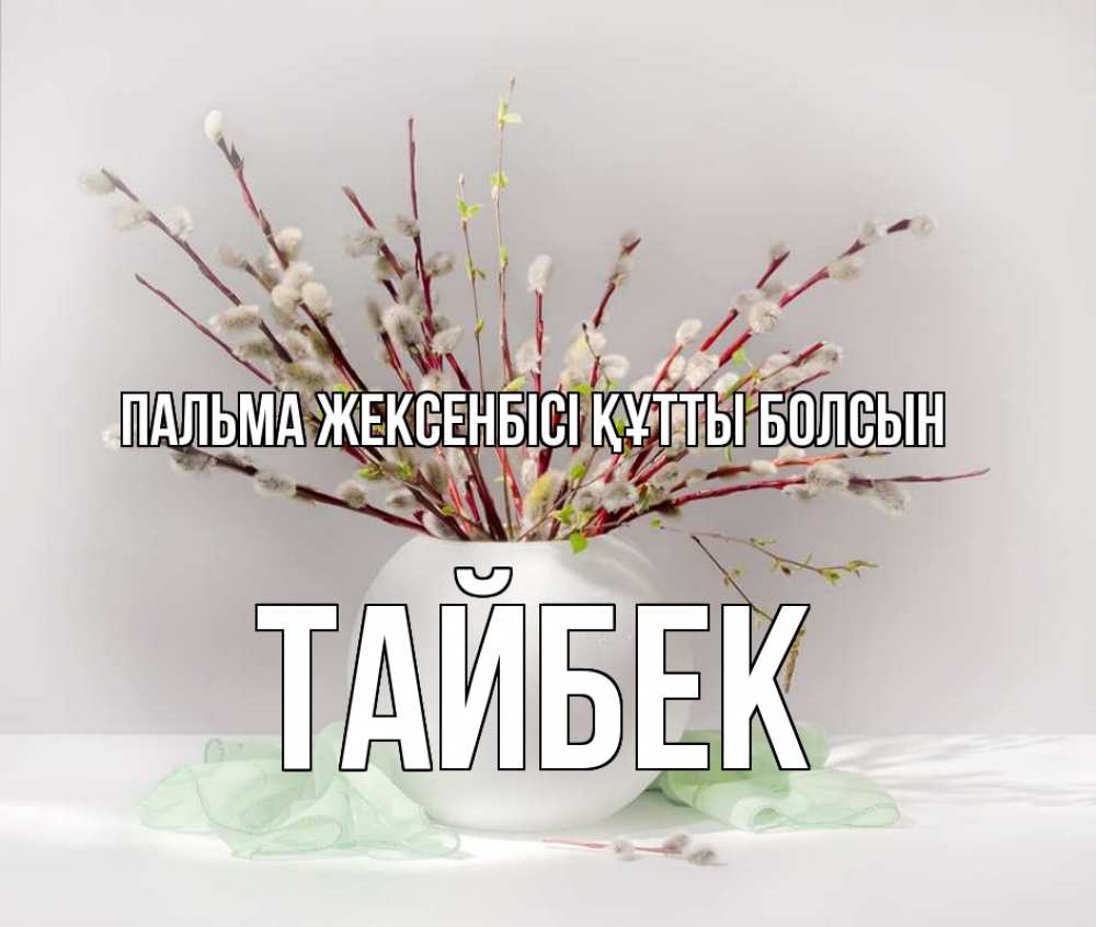 Күн сайын ашық хат с именем, ТАЙБЕК Пальма жексенбісі құтты болсын верба Онлайн тегін жүктеп алу тілектері бар керемет карта 