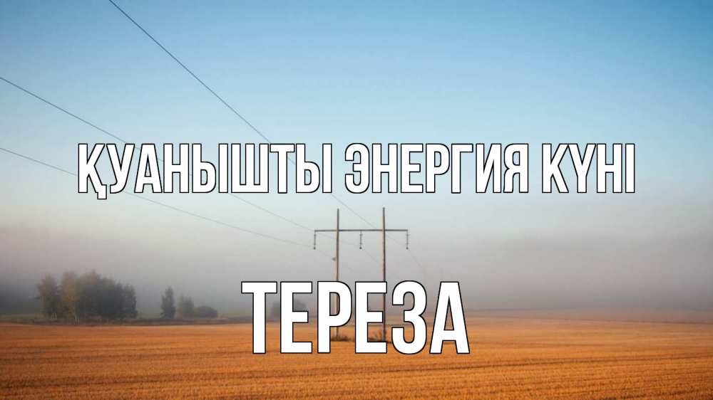 Күн сайын ашық хат с именем, Тереза Қуанышты энергия күні ЛЭП столбы Онлайн тегін жүктеп алу тілектері бар керемет карта 