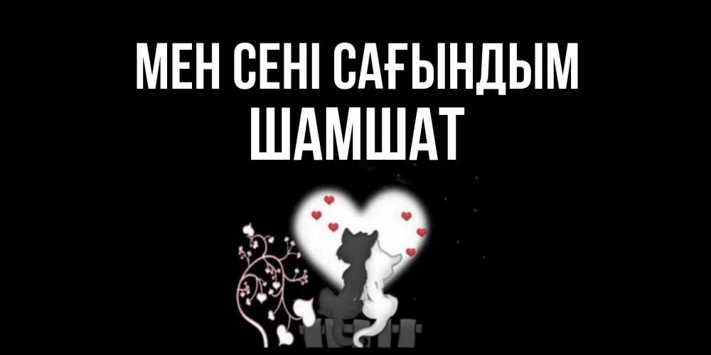 Күн сайын ашық хат с именем, ШАМШАТ Мен сені сағындым коты Онлайн тегін жүктеп алу тілектері бар керемет карта 