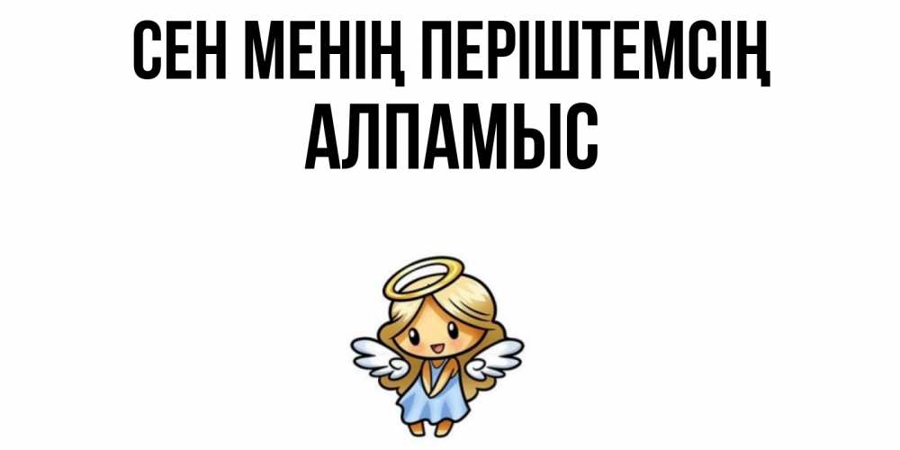 Күн сайын ашық хат с именем, Алпамыс Сен менің періштемсің ангел Онлайн тегін жүктеп алу тілектері бар керемет карта 