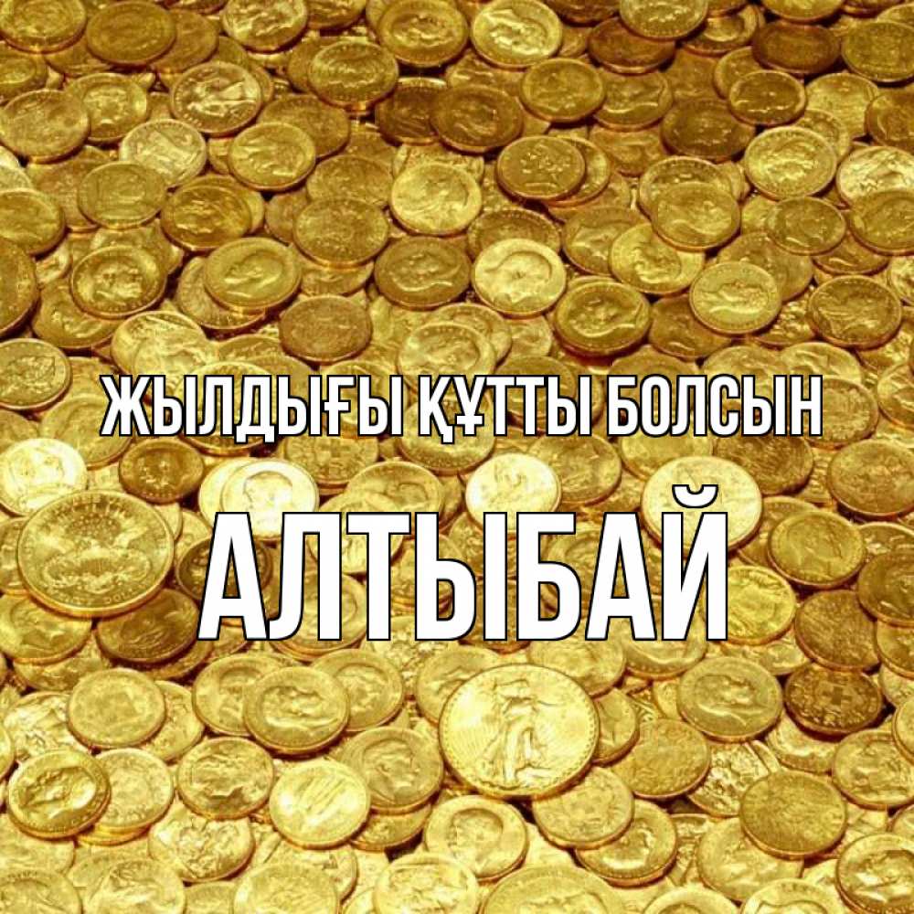 Күн сайын ашық хат с именем, Алтыбай Жылдығы құтты болсын с пожеланием разбогатеть Онлайн тегін жүктеп алу тілектері бар керемет карта 