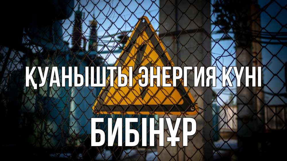 Күн сайын ашық хат с именем, БИБІНҰР Қуанышты энергия күні трансформаторная подстанция Онлайн тегін жүктеп алу тілектері бар керемет карта 
