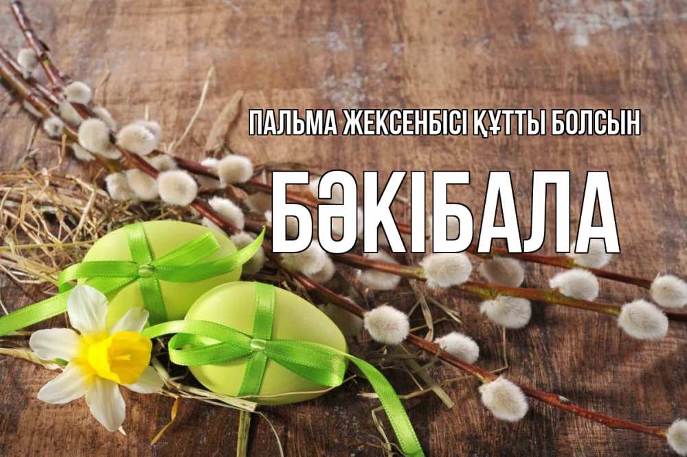 Күн сайын ашық хат с именем, БӘКІБАЛА Пальма жексенбісі құтты болсын верба Онлайн тегін жүктеп алу тілектері бар керемет карта 