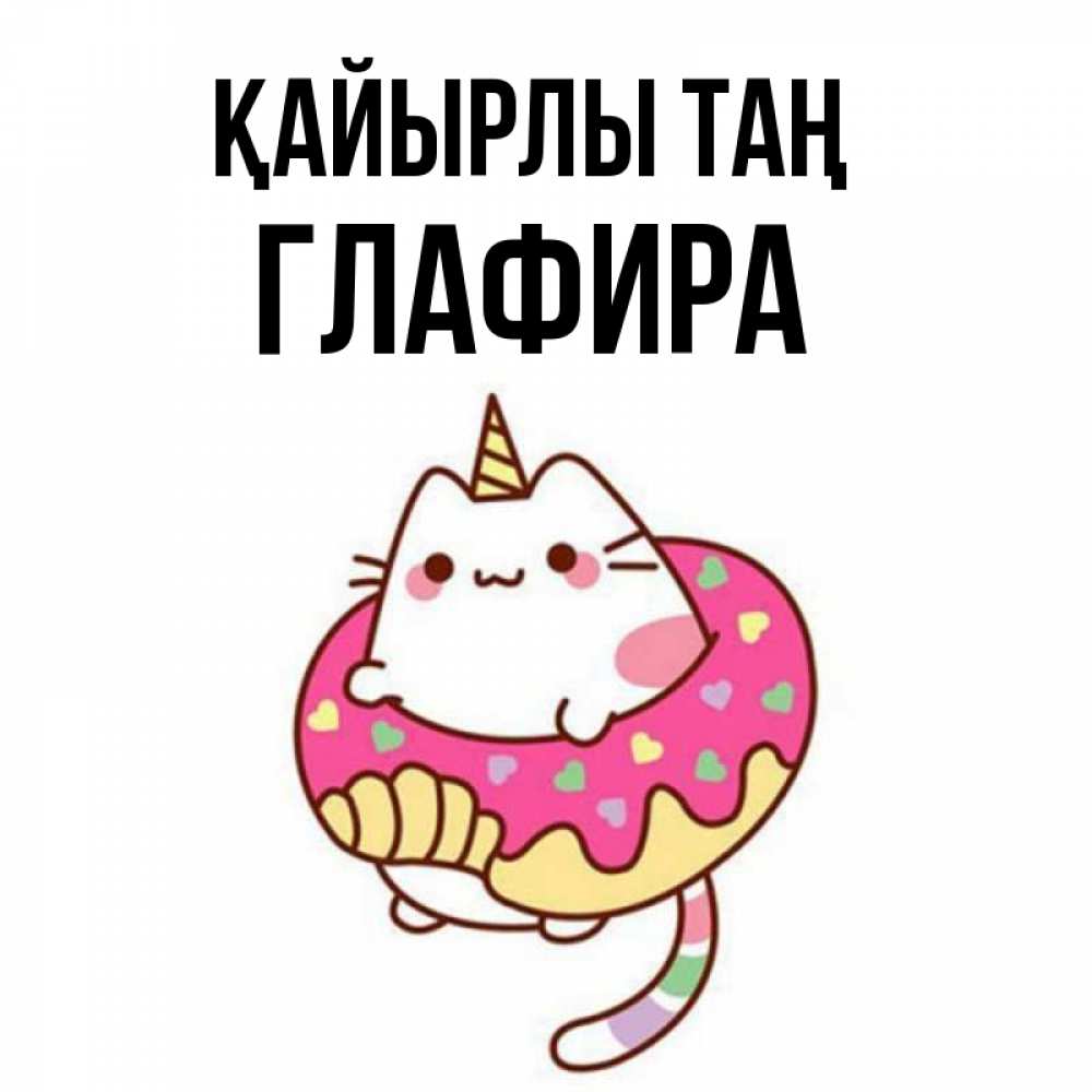 Күн сайын ашық хат с именем, Глафира Қайырлы таң кот в бублике Онлайн тегін жүктеп алу тілектері бар керемет карта 