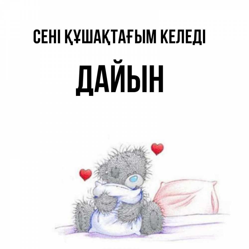 Күн сайын ашық хат с именем, Дайын сені құшақтағым келеді сердечки мишка Тедди и кроватка Онлайн тегін жүктеп алу тілектері бар керемет карта 