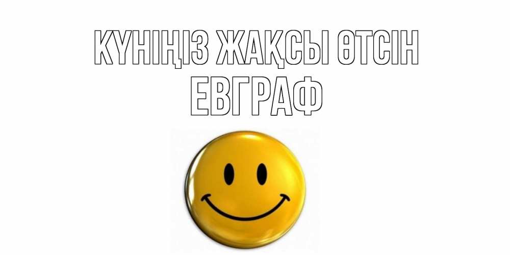 Күн сайын ашық хат с именем, Евграф Күніңіз жақсы өтсін отличного дня Онлайн тегін жүктеп алу тілектері бар керемет карта 