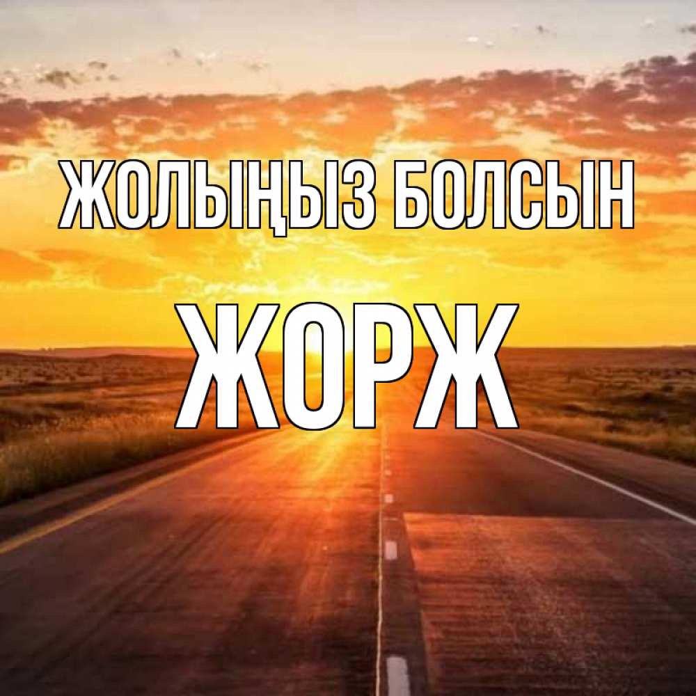 Күн сайын ашық хат с именем, Жорж Жолыңыз болсын солнечный свет, закат Онлайн тегін жүктеп алу тілектері бар керемет карта 