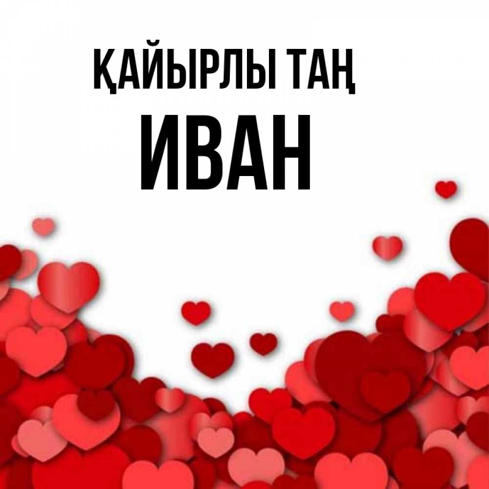Күн сайын ашық хат с именем, Иван Қайырлы таң хорошего настроения Онлайн тегін жүктеп алу тілектері бар керемет карта 