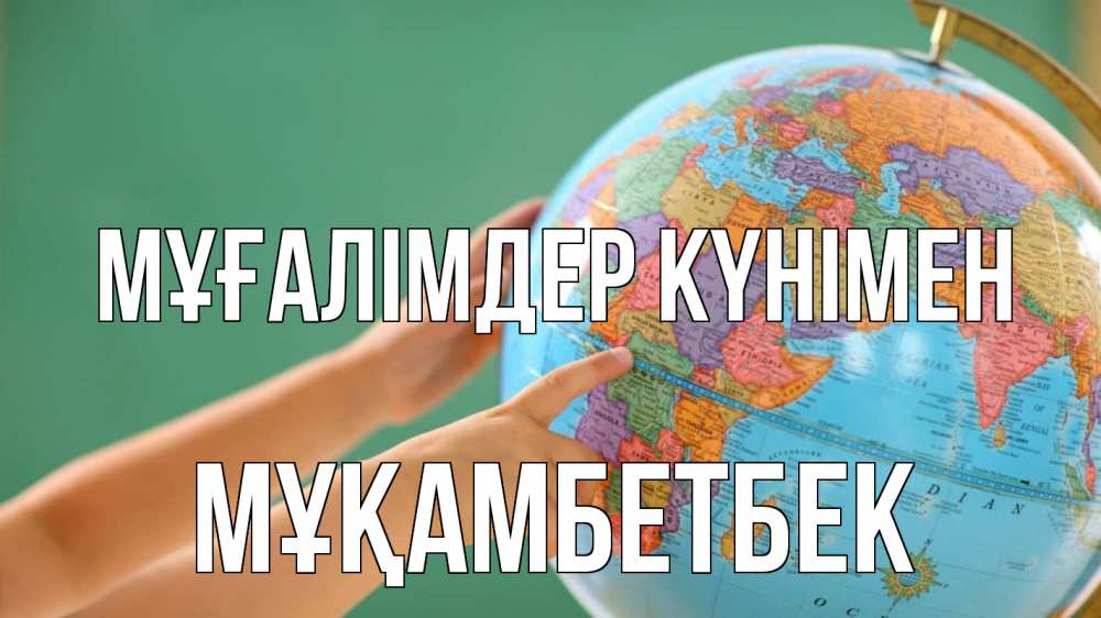 Күн сайын ашық хат с именем, Мұқамбетбек Мұғалімдер күнімен с днем учителя Онлайн тегін жүктеп алу тілектері бар керемет карта 