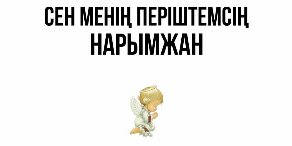 Күн сайын ашық хат с именем, НАРЫМЖАН Сен менің періштемсің ангел Онлайн тегін жүктеп алу тілектері бар керемет карта 