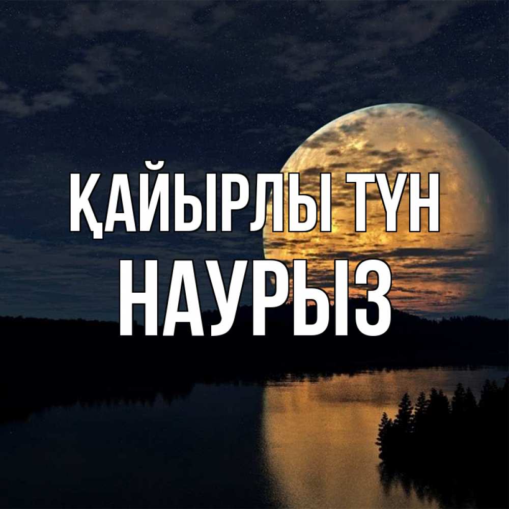 Күн сайын ашық хат с именем, НАУРЫЗ Қайырлы түн речка Онлайн тегін жүктеп алу тілектері бар керемет карта 