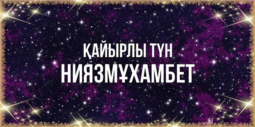 Күн сайын ашық хат с именем, НИЯЗМҰХАМБЕТ Қайырлы түн хорошего сна Онлайн тегін жүктеп алу тілектері бар керемет карта 