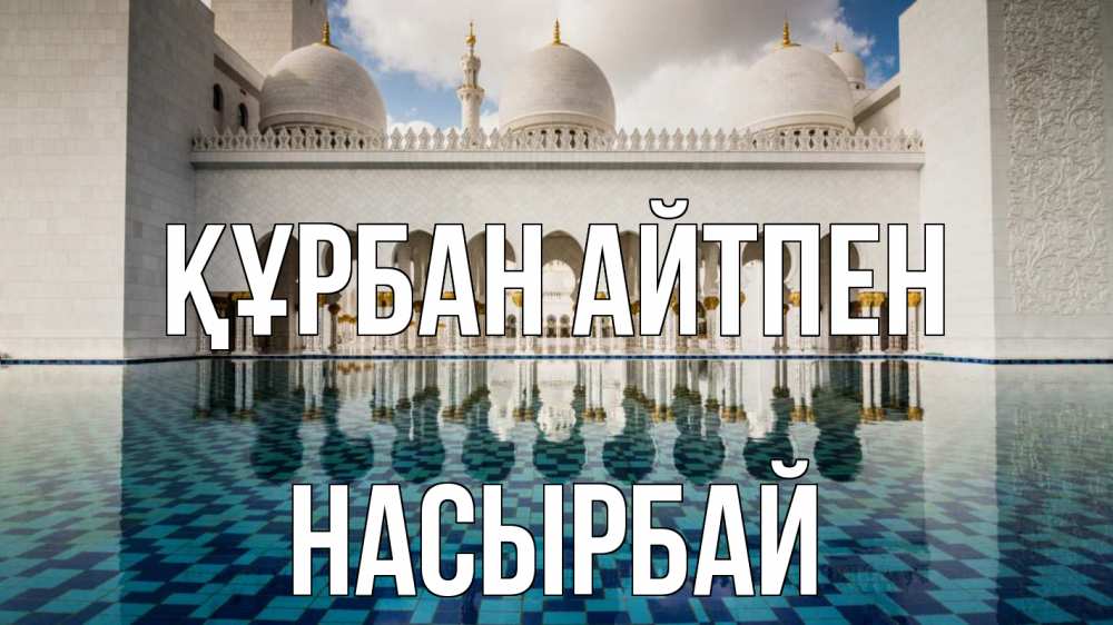 Күн сайын ашық хат с именем, Насырбай Құрбан айтпен мечеть Онлайн тегін жүктеп алу тілектері бар керемет карта 