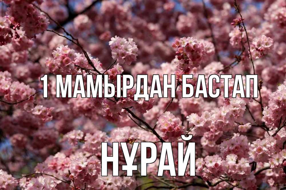 Күн сайын ашық хат с именем, НҰРАЙ 1 мамырдан бастап С 1 мая Онлайн тегін жүктеп алу тілектері бар керемет карта 