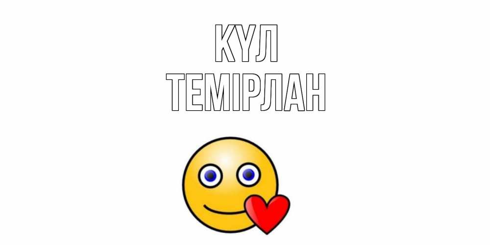 Күн сайын ашық хат с именем, ТЕМІРЛАН күл смайл,сердце Онлайн тегін жүктеп алу тілектері бар керемет карта 