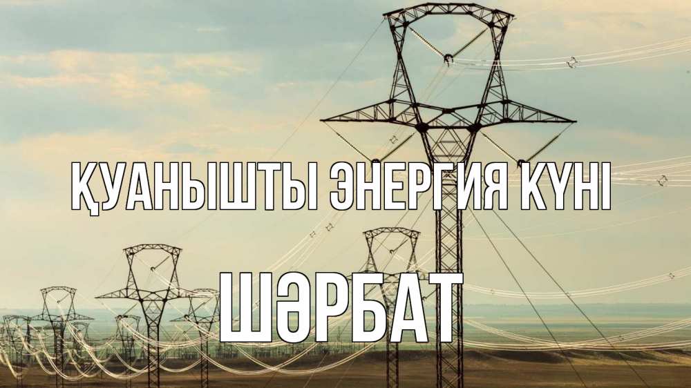 Күн сайын ашық хат с именем, ШӘРБАТ Қуанышты энергия күні провода небо Онлайн тегін жүктеп алу тілектері бар керемет карта 
