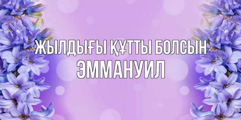Күн сайын ашық хат с именем, Эммануил Жылдығы құтты болсын открытка с сиренью Онлайн тегін жүктеп алу тілектері бар керемет карта 