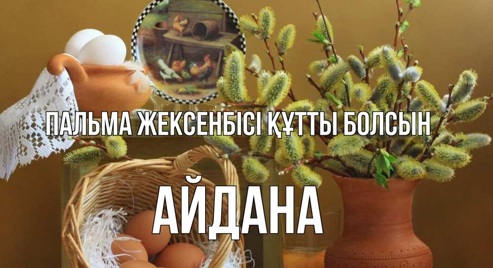 Күн сайын ашық хат с именем, АЙДАНА Пальма жексенбісі құтты болсын верба 2 Онлайн тегін жүктеп алу тілектері бар керемет карта 