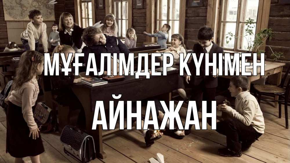 Күн сайын ашық хат с именем, Айнажан Мұғалімдер күнімен с днем учителя Онлайн тегін жүктеп алу тілектері бар керемет карта 