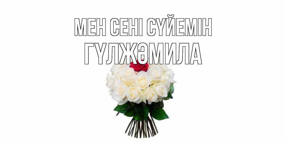 Күн сайын ашық хат с именем, ГҮЛЖӘМИЛА Мен сені сүйемін единственная Онлайн тегін жүктеп алу тілектері бар керемет карта 