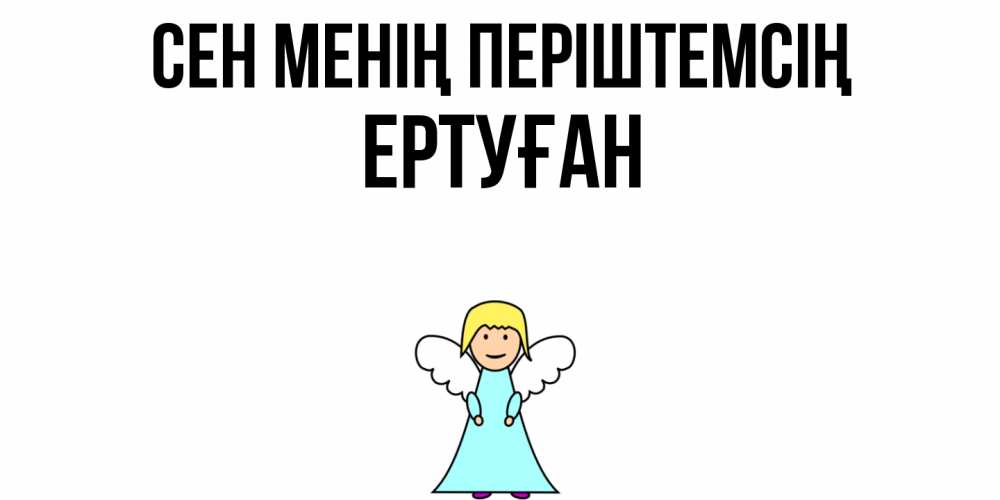 Күн сайын ашық хат с именем, Ертуған Сен менің періштемсің ангел Онлайн тегін жүктеп алу тілектері бар керемет карта 
