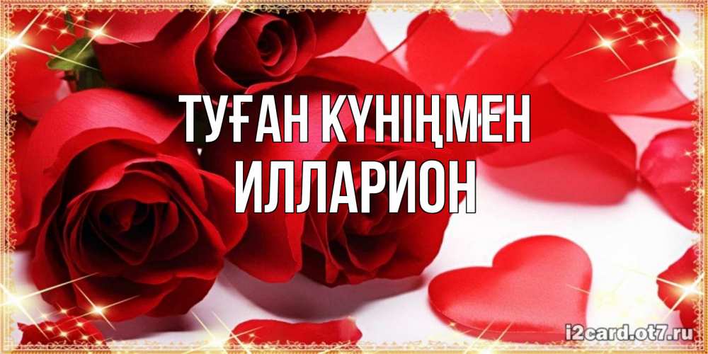 Күн сайын ашық хат с именем, Илларион Туған күніңмен красные розы и красные сердечки Онлайн тегін жүктеп алу тілектері бар керемет карта 