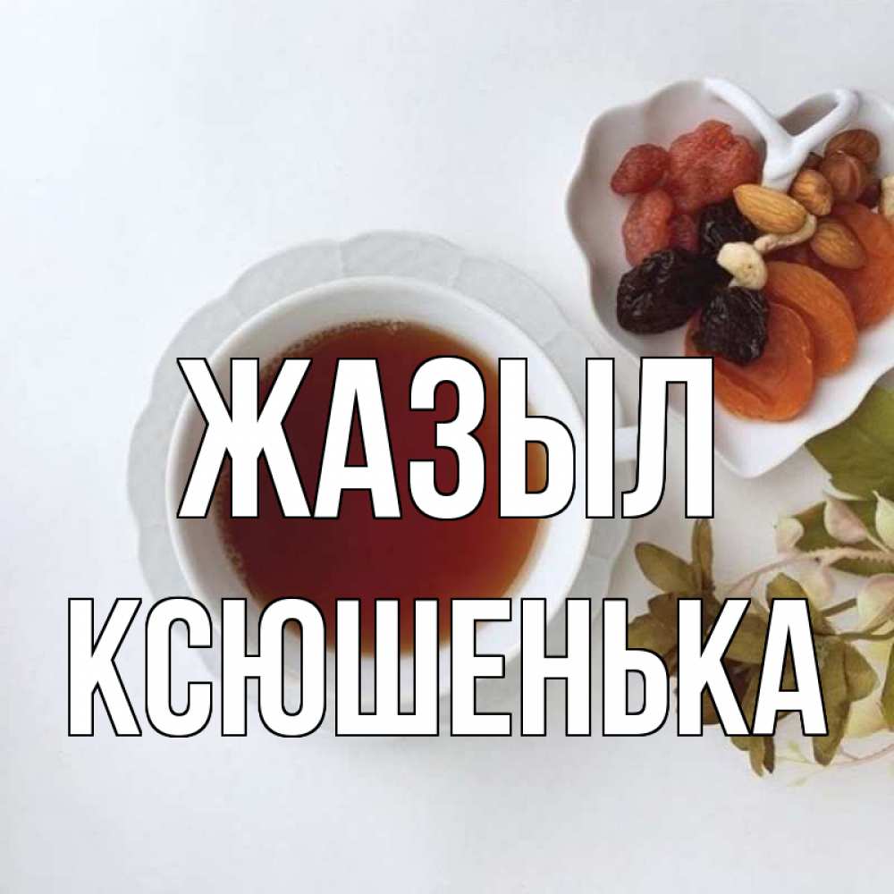 Күн сайын ашық хат с именем, Ксюшенька Жазыл неизвестные растения Онлайн тегін жүктеп алу тілектері бар керемет карта 