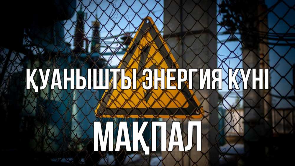 Күн сайын ашық хат с именем, МАҚПАЛ Қуанышты энергия күні трансформаторная подстанция Онлайн тегін жүктеп алу тілектері бар керемет карта 