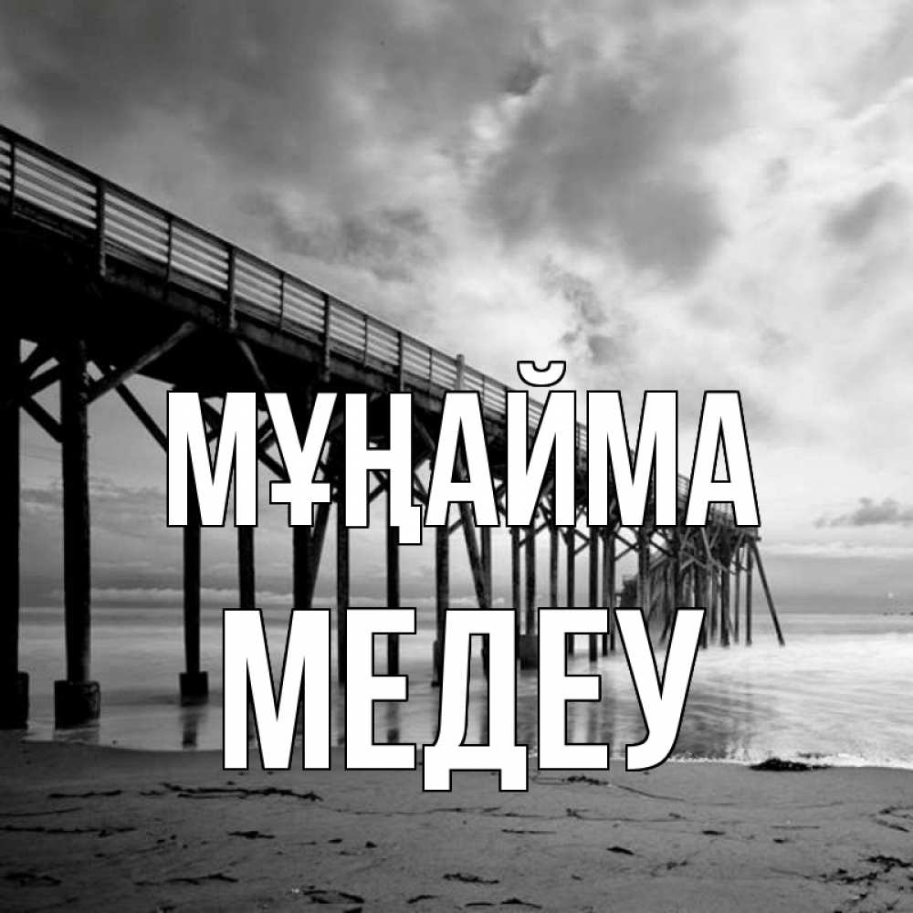 Күн сайын ашық хат с именем, МЕДЕУ Мұңайма вода и пляж под мостом Онлайн тегін жүктеп алу тілектері бар керемет карта 