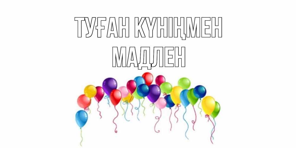 Күн сайын ашық хат с именем, Мадлен Туған күніңмен Воздушные шары, ленты Онлайн тегін жүктеп алу тілектері бар керемет карта 