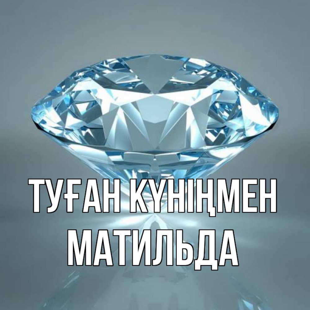Күн сайын ашық хат с именем, Матильда Туған күніңмен с бриллиантом голубого цвета Онлайн тегін жүктеп алу тілектері бар керемет карта 