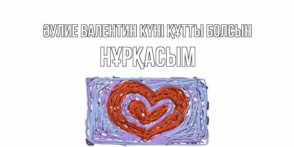 Күн сайын ашық хат с именем, НҰРҚАСЫМ Әулие Валентин күні құтты болсын красное сердечко для валентинки Онлайн тегін жүктеп алу тілектері бар керемет карта 