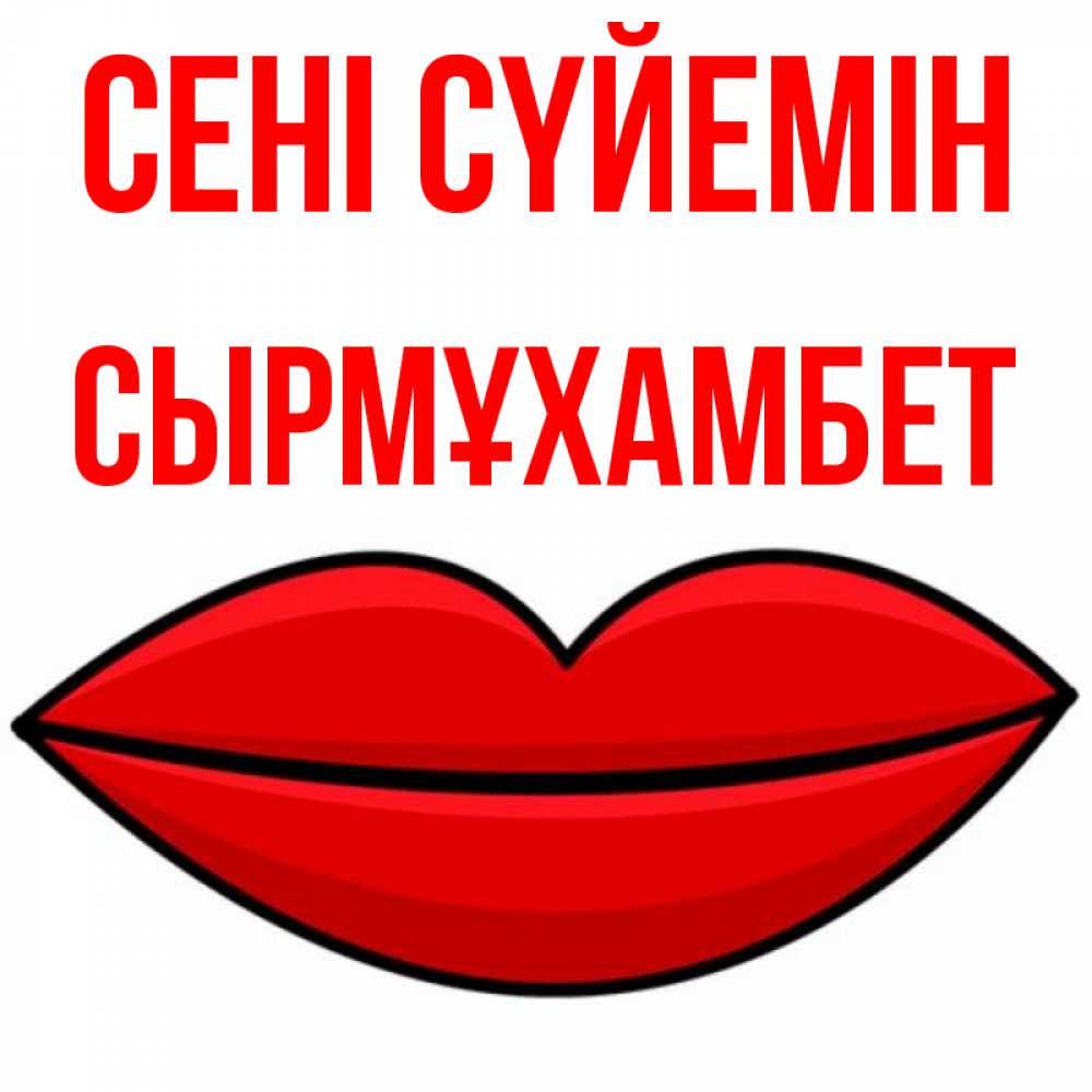 Күн сайын ашық хат с именем, СЫРМҰХАМБЕТ Сені сүйемін губы векторные Онлайн тегін жүктеп алу тілектері бар керемет карта 