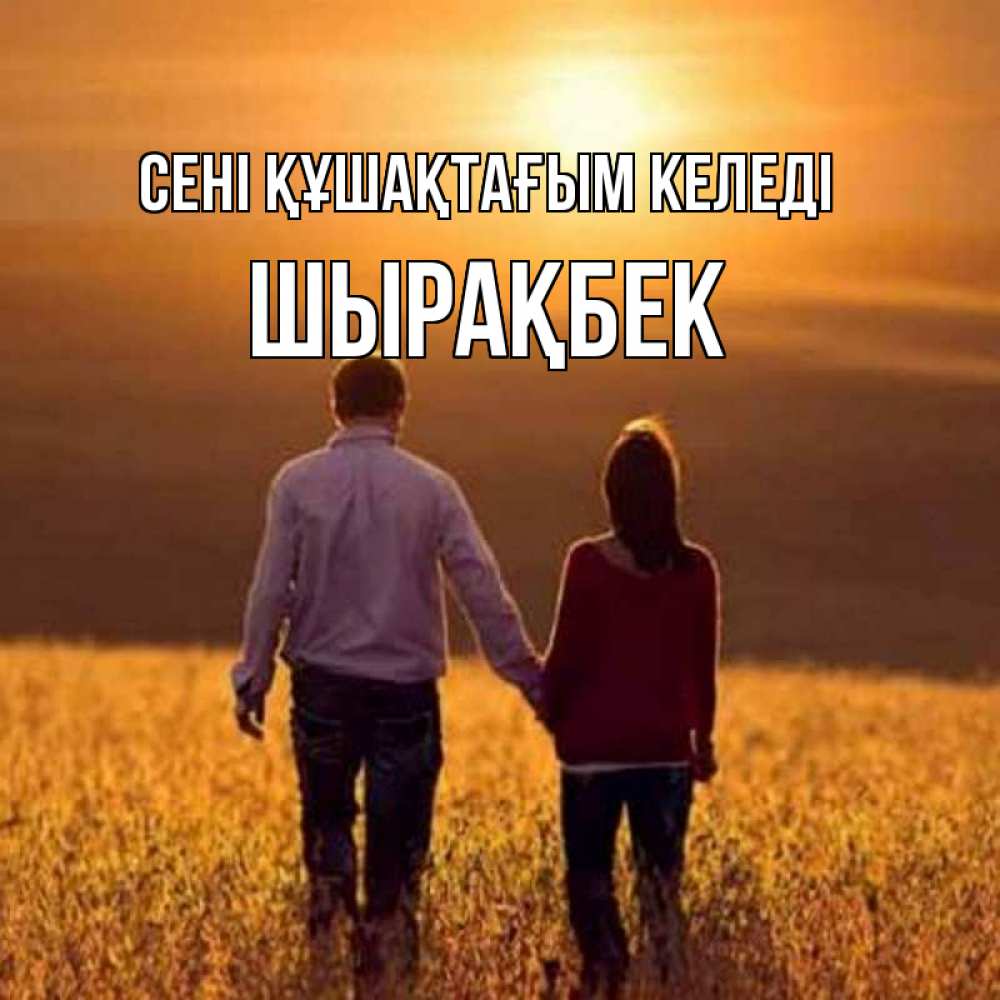 Күн сайын ашық хат с именем, ШЫРАҚБЕК сені құшақтағым келеді оранжевое фото и солнце и небо и настроение Онлайн тегін жүктеп алу тілектері бар керемет карта 