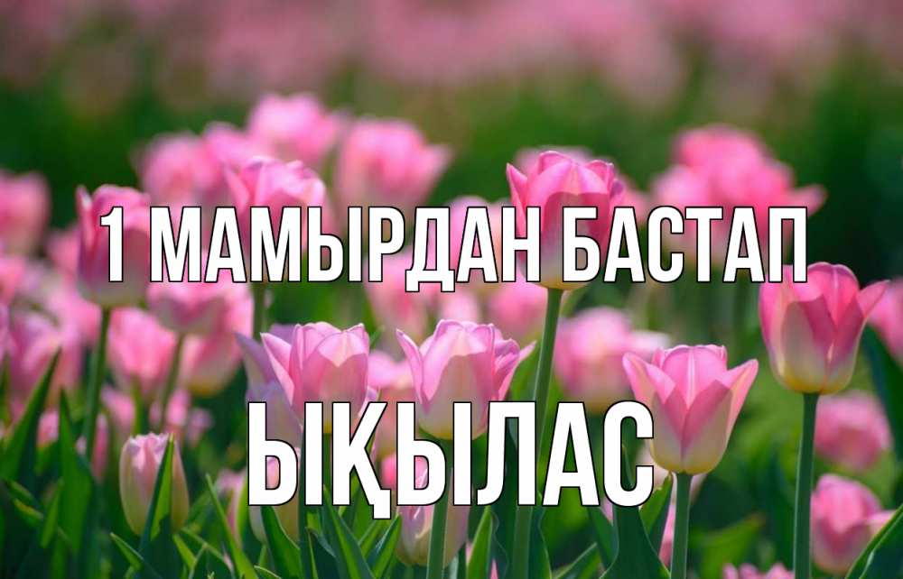 Күн сайын ашық хат с именем, ЫҚЫЛАС 1 мамырдан бастап С 1 мая Онлайн тегін жүктеп алу тілектері бар керемет карта 