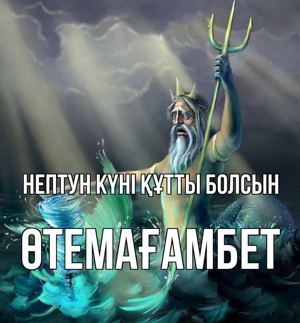 Күн сайын ашық хат с именем, ӨТЕМАҒАМБЕТ нептун күні құтты болсын с днем Нептуна Онлайн тегін жүктеп алу тілектері бар керемет карта 