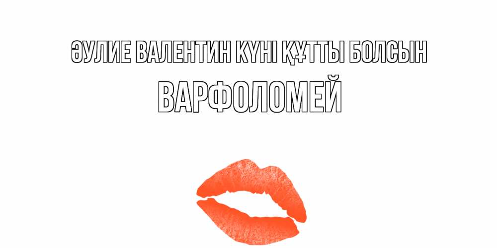 Күн сайын ашық хат с именем, Варфоломей Әулие Валентин күні құтты болсын губы на день всех влюбленных Онлайн тегін жүктеп алу тілектері бар керемет карта 