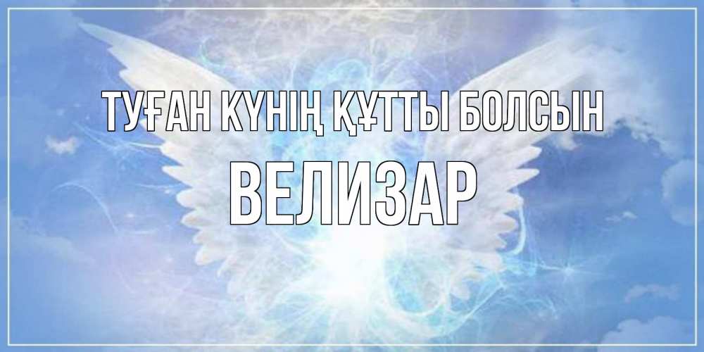 Күн сайын ашық хат с именем, Велизар Туған күнің құтты болсын Белый ангел на небе 1 Онлайн тегін жүктеп алу тілектері бар керемет карта 