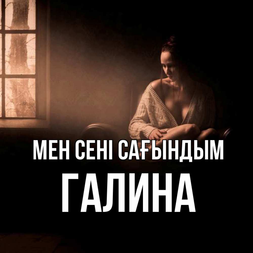Күн сайын ашық хат с именем, Галина Мен сені сағындым приходи в гости ко мне Онлайн тегін жүктеп алу тілектері бар керемет карта 